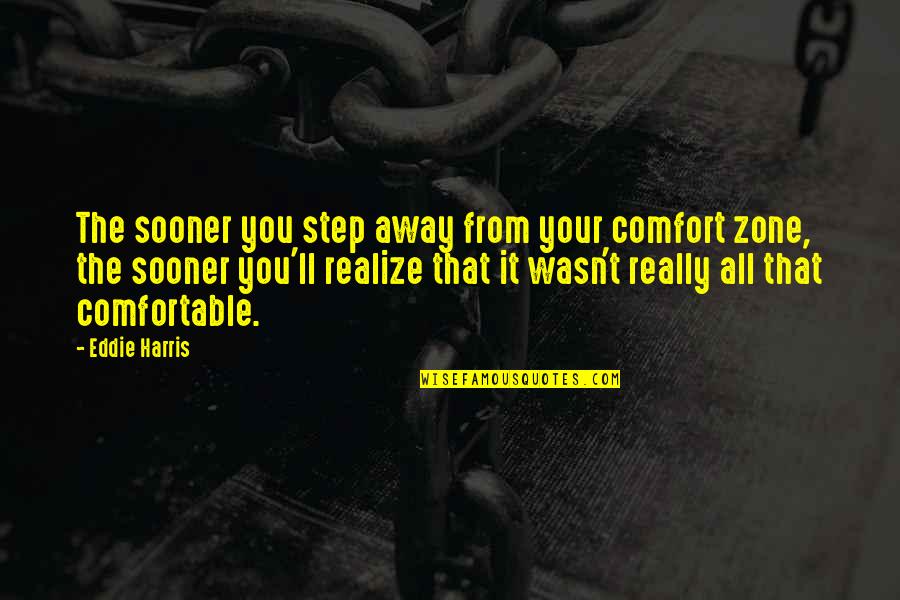 Helfgott And Fine Quotes By Eddie Harris: The sooner you step away from your comfort Helfgott And Fine Quotes By Eddie Harris: The sooner you step away from your comfort