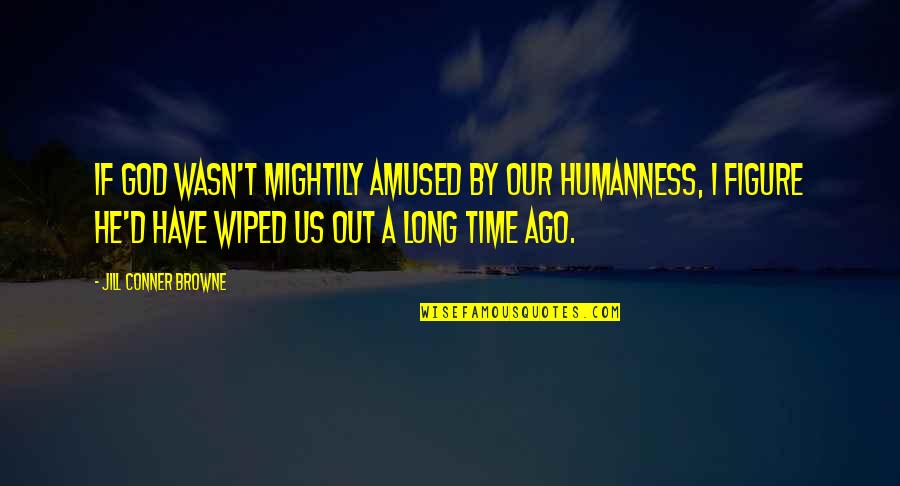 Helfgott And Fine Quotes By Jill Conner Browne: If God wasn't mightily amused by our humanness, Helfgott And Fine Quotes By Jill Conner Browne: If God wasn't mightily amused by our humanness,
