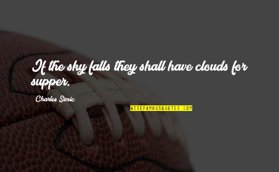 Helfmann Garhardt Quotes By Charles Simic: If the sky falls they shall have clouds Helfmann Garhardt Quotes By Charles Simic: If the sky falls they shall have clouds