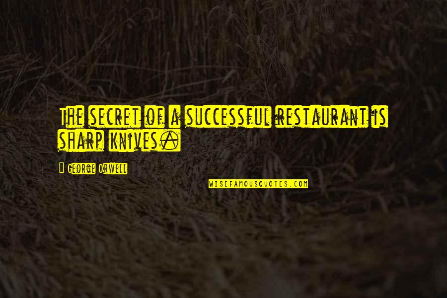 Helford Cottages Quotes By George Orwell: The secret of a successful restaurant is sharp Helford Cottages Quotes By George Orwell: The secret of a successful restaurant is sharp