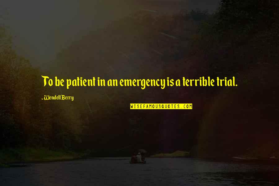 Helford Cottages Quotes By Wendell Berry: To be patient in an emergency is a