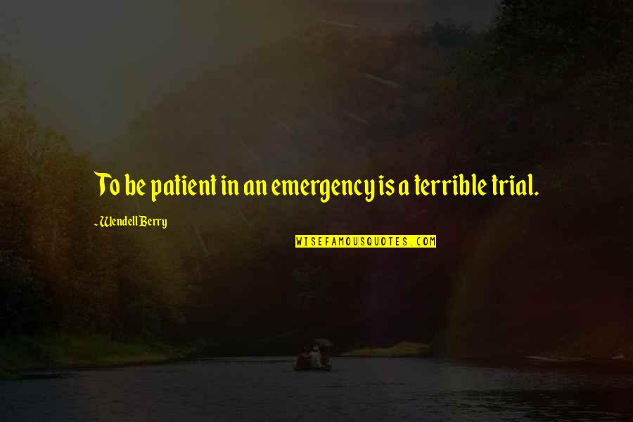 Helford Cottages Quotes By Wendell Berry: To be patient in an emergency is a Helford Cottages Quotes By Wendell Berry: To be patient in an emergency is a
