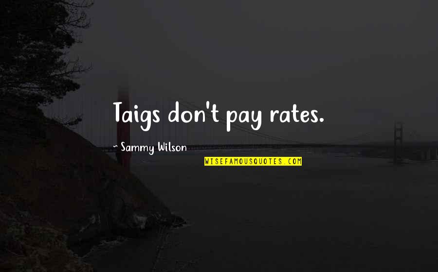 Helford Tv Quotes By Sammy Wilson: Taigs don't pay rates. Helford Tv Quotes By Sammy Wilson: Taigs don't pay rates.