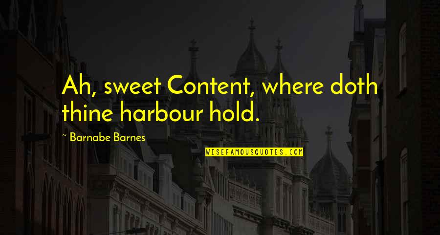 Helfrey Simon Quotes By Barnabe Barnes: Ah, sweet Content, where doth thine harbour hold.