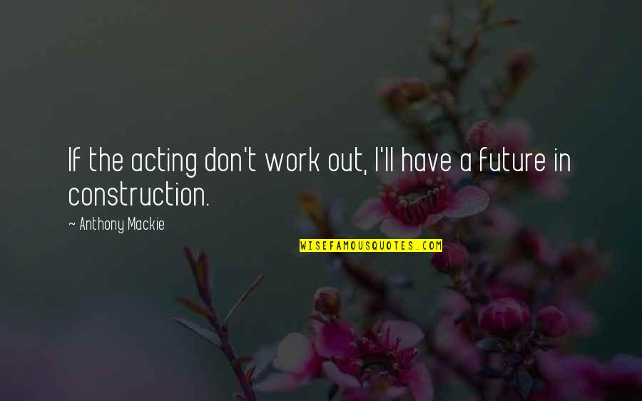 Helfrich Brothers Quotes By Anthony Mackie: If the acting don't work out, I'll have