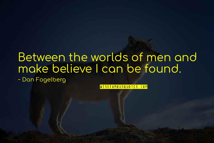 Helfrich Brothers Quotes By Dan Fogelberg: Between the worlds of men and make believe Helfrich Brothers Quotes By Dan Fogelberg: Between the worlds of men and make believe