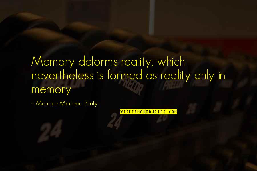 Helfrich Brothers Quotes By Maurice Merleau Ponty: Memory deforms reality, which nevertheless is formed as Helfrich Brothers Quotes By Maurice Merleau Ponty: Memory deforms reality, which nevertheless is formed as