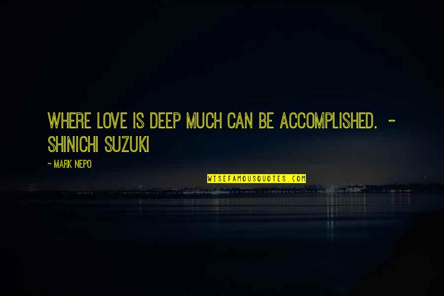 Helfrich Outfitters Quotes By Mark Nepo: Where love is deep much can be accomplished.