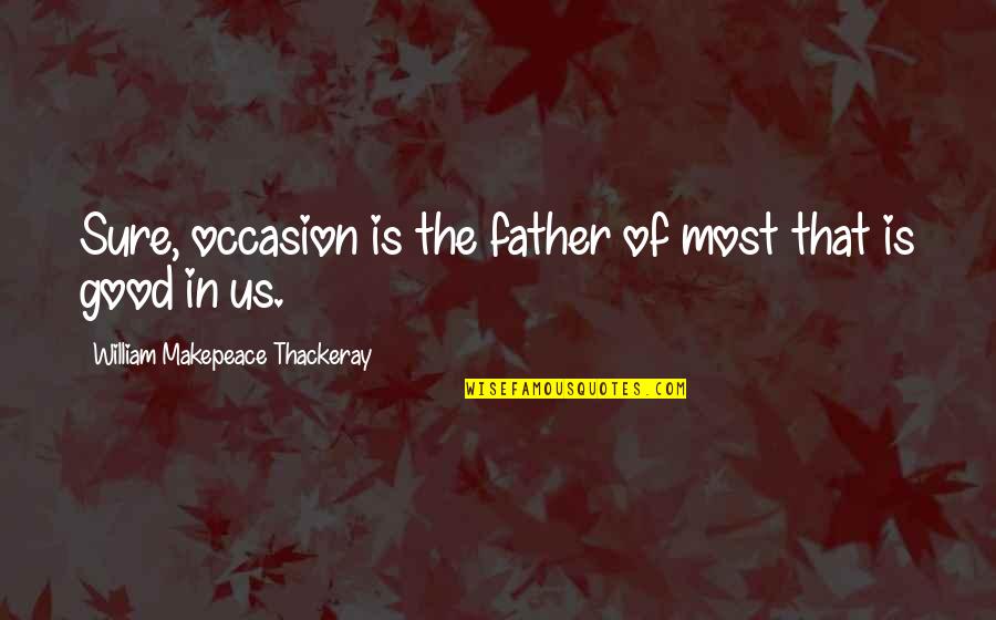 Helfrich Outfitters Quotes By William Makepeace Thackeray: Sure, occasion is the father of most that