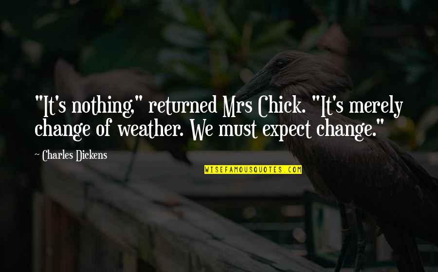 Helfrichi Quotes By Charles Dickens: "It's nothing," returned Mrs Chick. "It's merely change Helfrichi Quotes By Charles Dickens: "It's nothing," returned Mrs Chick. "It's merely change