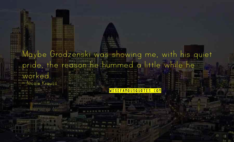 Helfricht Model Quotes By Nicole Krauss: Maybe Grodzenski was showing me, with his quiet Helfricht Model Quotes By Nicole Krauss: Maybe Grodzenski was showing me, with his quiet