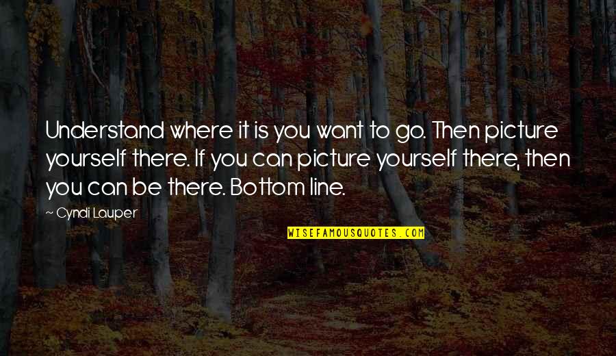 Helft Uns Quotes By Cyndi Lauper: Understand where it is you want to go.