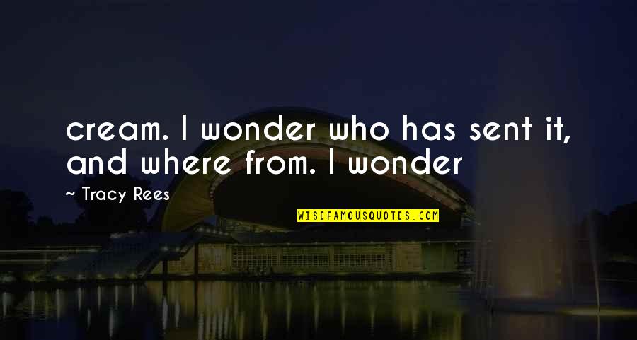 Helft Uns Quotes By Tracy Rees: cream. I wonder who has sent it, and
