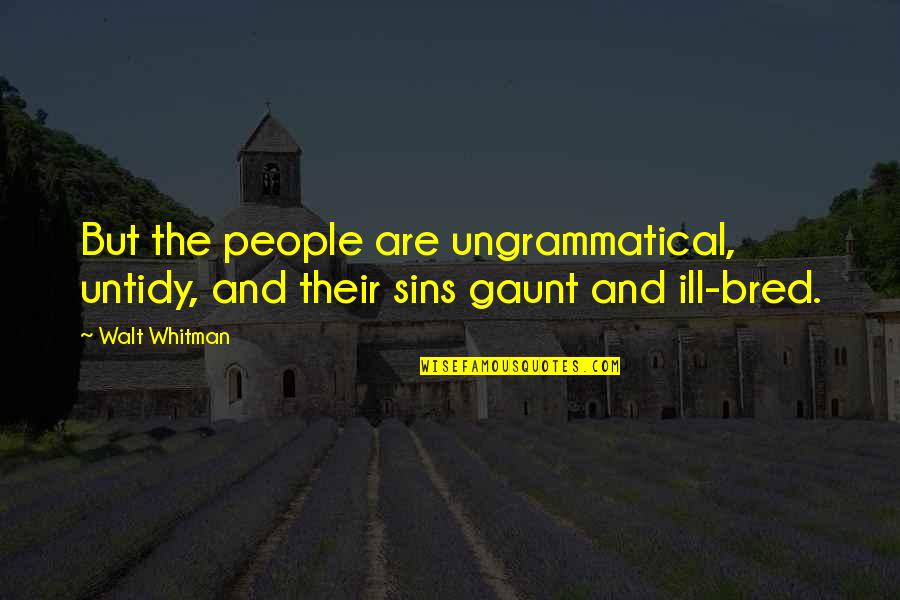 Helft Uns Quotes By Walt Whitman: But the people are ungrammatical, untidy, and their