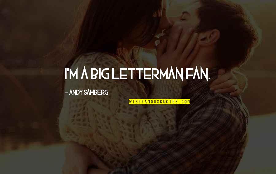 Helga Arnold Quote Quotes By Andy Samberg: I'm a big Letterman fan. Helga Arnold Quote Quotes By Andy Samberg: I'm a big Letterman fan.