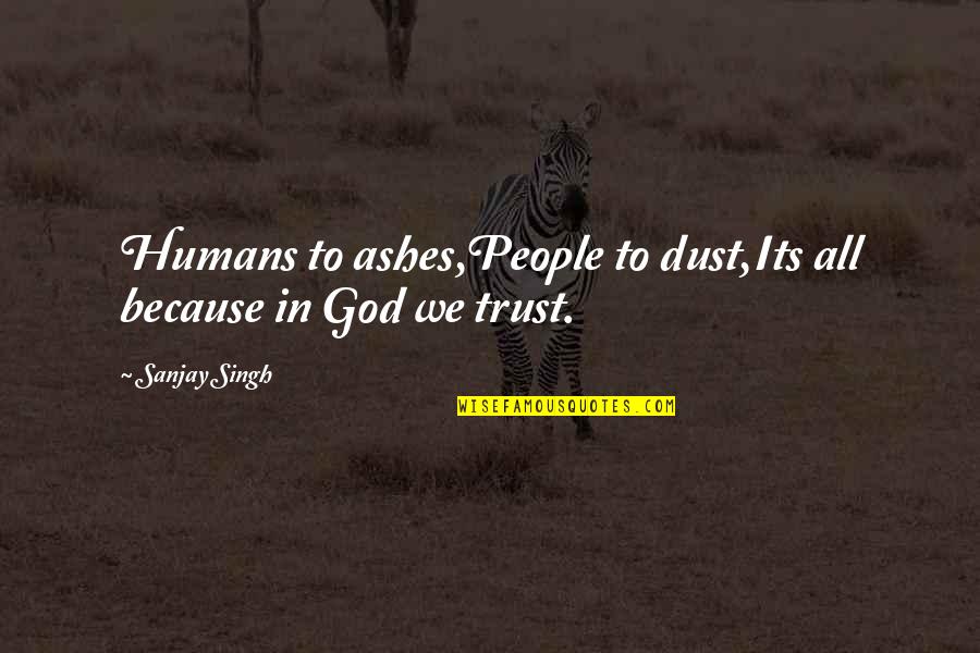 Helga Arnold Quote Quotes By Sanjay Singh: Humans to ashes,People to dust,Its all because in