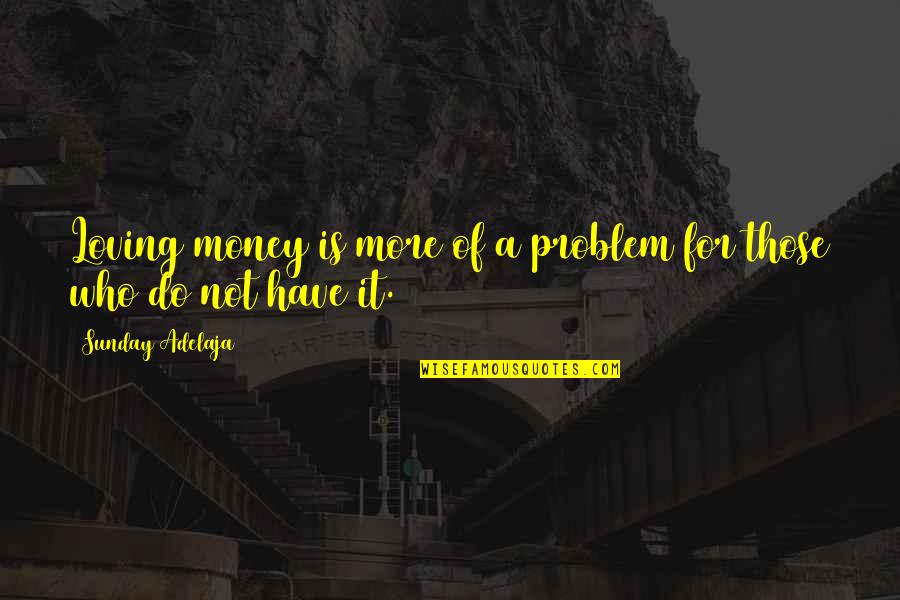 Helga Brandt Quotes By Sunday Adelaja: Loving money is more of a problem for Helga Brandt Quotes By Sunday Adelaja: Loving money is more of a problem for