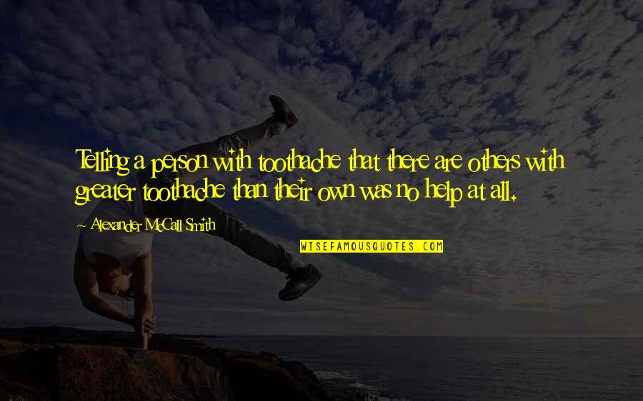 Helga Hey Arnold Quotes By Alexander McCall Smith: Telling a person with toothache that there are Helga Hey Arnold Quotes By Alexander McCall Smith: Telling a person with toothache that there are