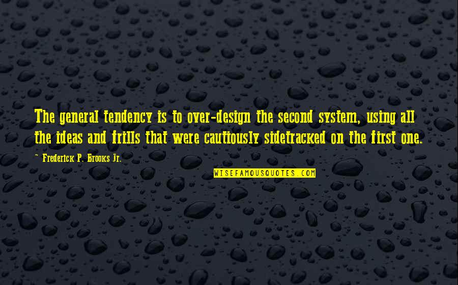 Helga Weiss Quotes By Frederick P. Brooks Jr.: The general tendency is to over-design the second Helga Weiss Quotes By Frederick P. Brooks Jr.: The general tendency is to over-design the second