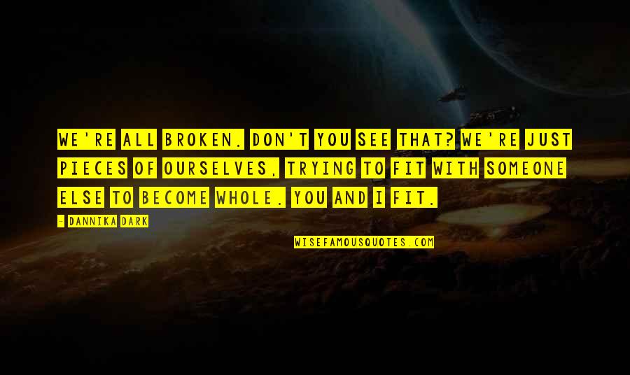 Helge Ingstad Quotes By Dannika Dark: We're all broken. Don't you see that? We're Helge Ingstad Quotes By Dannika Dark: We're all broken. Don't you see that? We're