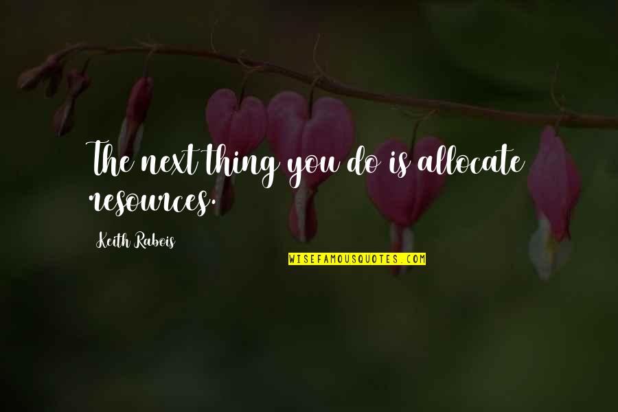 Helge Ingstad Quotes By Keith Rabois: The next thing you do is allocate resources. Helge Ingstad Quotes By Keith Rabois: The next thing you do is allocate resources.