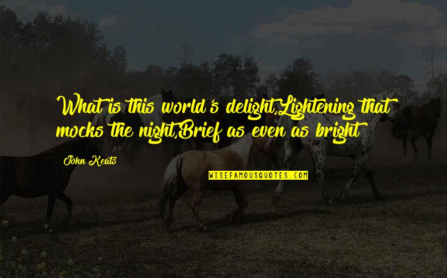 Helgen Quotes By John Keats: What is this world's delight,Lightening that mocks the