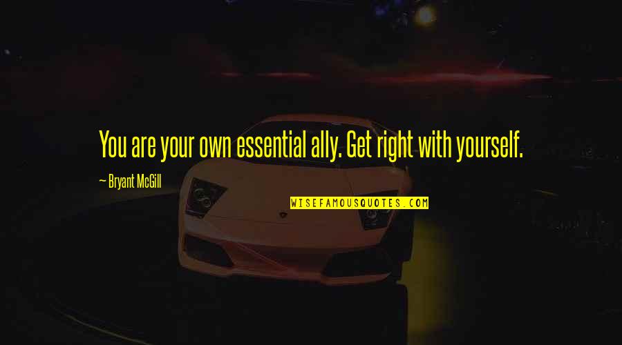 Helgerson And Associates Quotes By Bryant McGill: You are your own essential ally. Get right Helgerson And Associates Quotes By Bryant McGill: You are your own essential ally. Get right