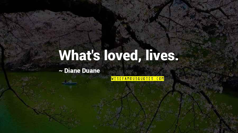 Helgerson Hartford Quotes By Diane Duane: What's loved, lives. Helgerson Hartford Quotes By Diane Duane: What's loved, lives.