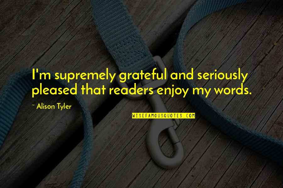 Helgesen Industries Quotes By Alison Tyler: I'm supremely grateful and seriously pleased that readers
