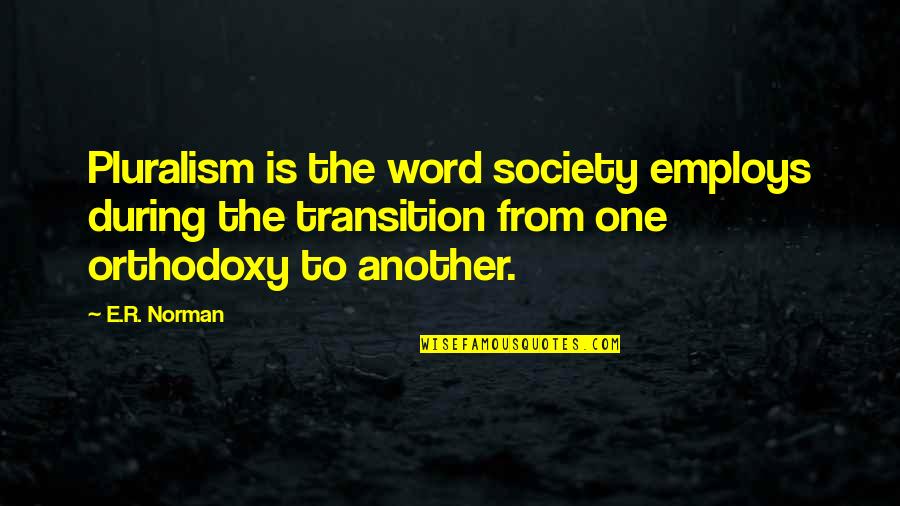 Helgesen Industries Quotes By E.R. Norman: Pluralism is the word society employs during the Helgesen Industries Quotes By E.R. Norman: Pluralism is the word society employs during the