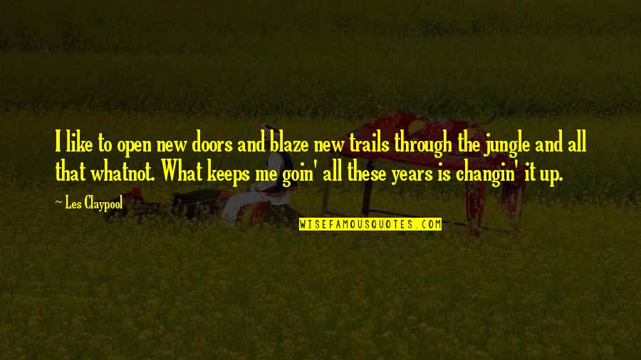 Helgeson Funeral Chapels Quotes By Les Claypool: I like to open new doors and blaze Helgeson Funeral Chapels Quotes By Les Claypool: I like to open new doors and blaze