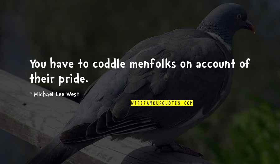 Helgi Olafson Quotes By Michael Lee West: You have to coddle menfolks on account of Helgi Olafson Quotes By Michael Lee West: You have to coddle menfolks on account of