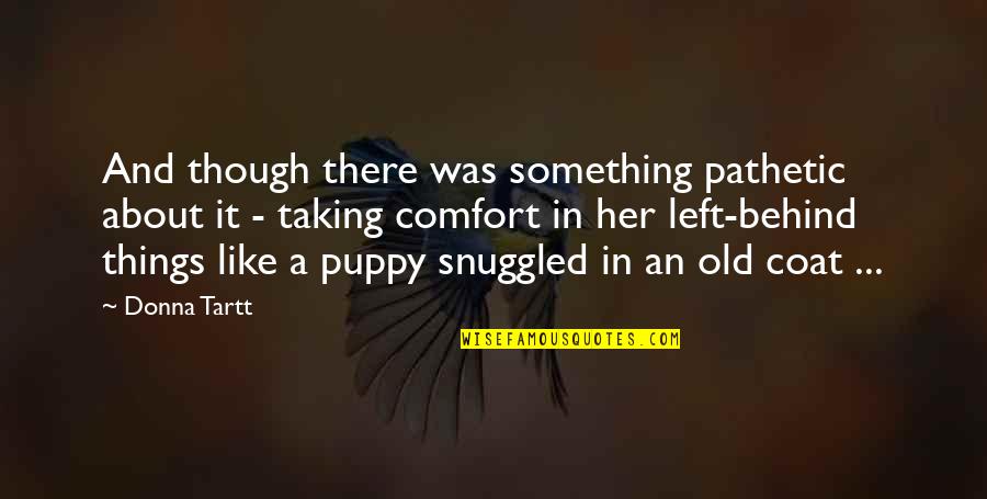 Helgi Sallo Quotes By Donna Tartt: And though there was something pathetic about it