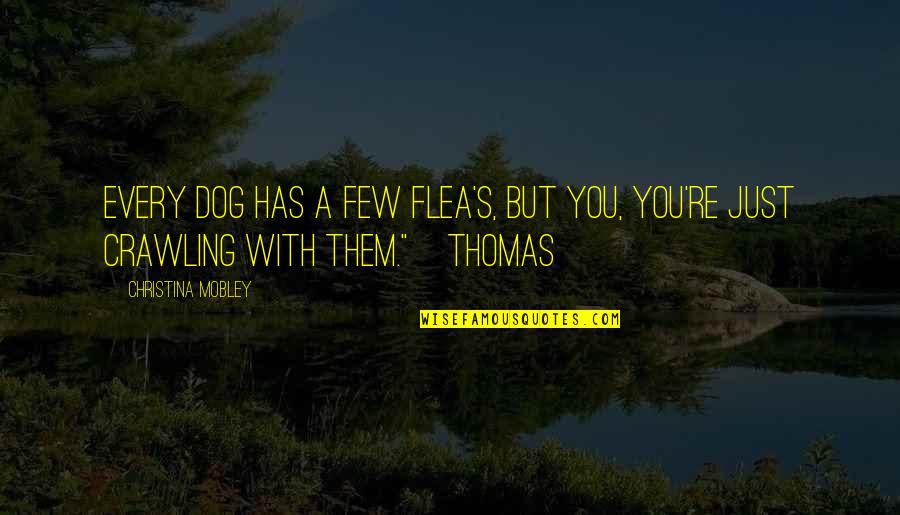 Helgrens Quotes By Christina Mobley: Every dog has a few flea's, but you, Helgrens Quotes By Christina Mobley: Every dog has a few flea's, but you,