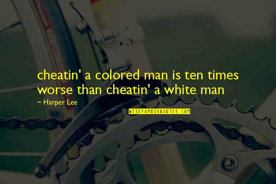 Helguera Real Madrid Quotes By Harper Lee: cheatin' a colored man is ten times worse