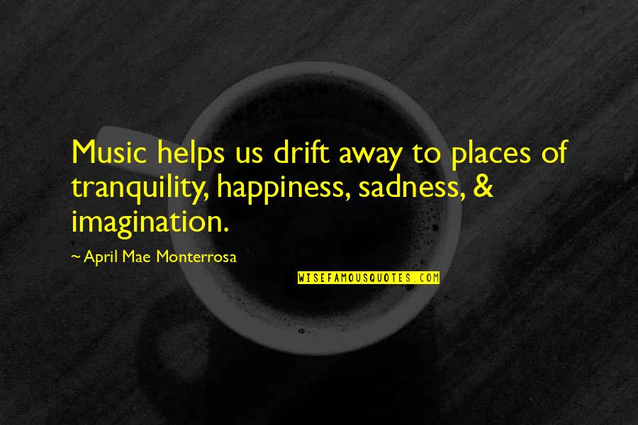 Helgusta An Ma Quotes By April Mae Monterrosa: Music helps us drift away to places of Helgusta An Ma Quotes By April Mae Monterrosa: Music helps us drift away to places of