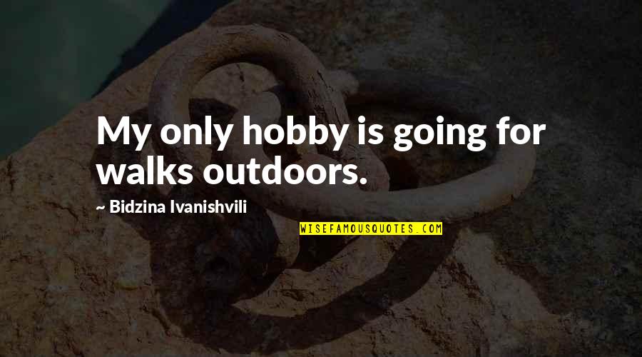 Helhesten Quotes By Bidzina Ivanishvili: My only hobby is going for walks outdoors.
