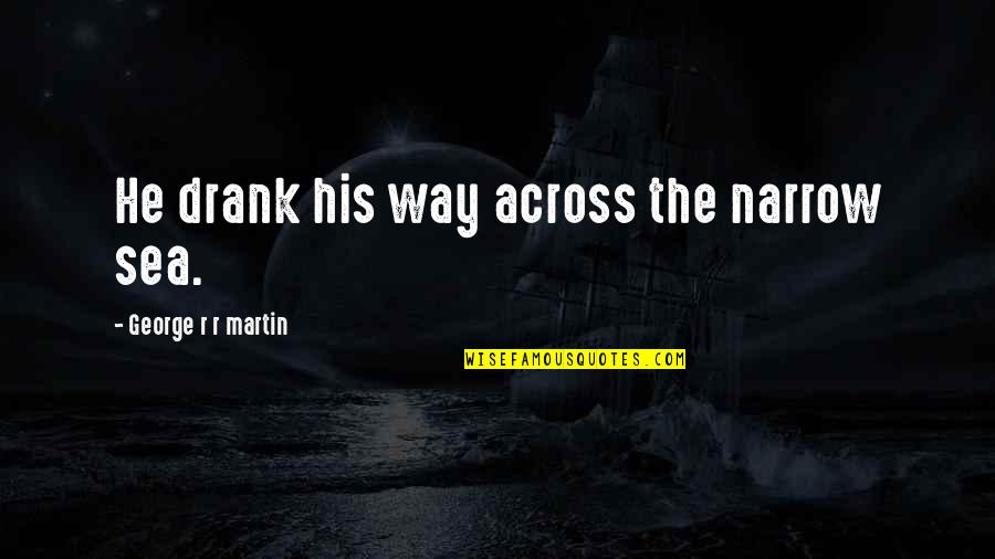 Helhesten Quotes By George R R Martin: He drank his way across the narrow sea.