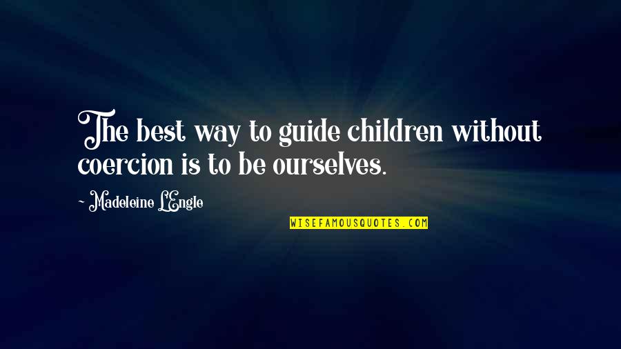 Heli Support Quotes By Madeleine L'Engle: The best way to guide children without coercion Heli Support Quotes By Madeleine L'Engle: The best way to guide children without coercion