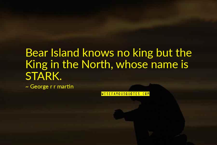 Heliana Attie Quotes By George R R Martin: Bear Island knows no king but the King