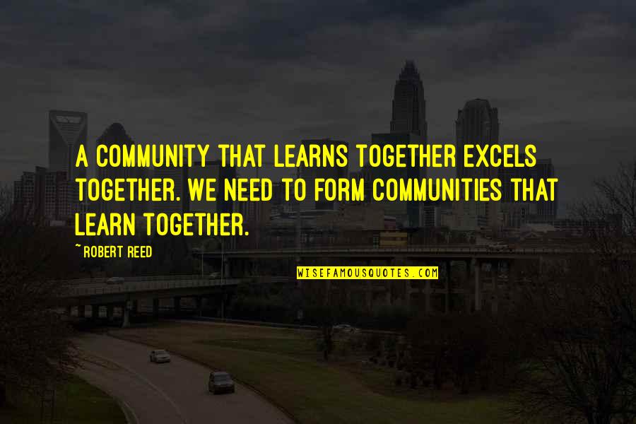 Heliane Suicide Quotes By Robert Reed: A community that learns together excels together. We Heliane Suicide Quotes By Robert Reed: A community that learns together excels together. We