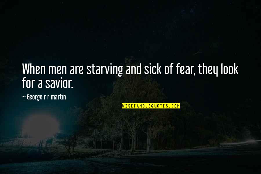 Helianthus Grosseserratus Quotes By George R R Martin: When men are starving and sick of fear, Helianthus Grosseserratus Quotes By George R R Martin: When men are starving and sick of fear,