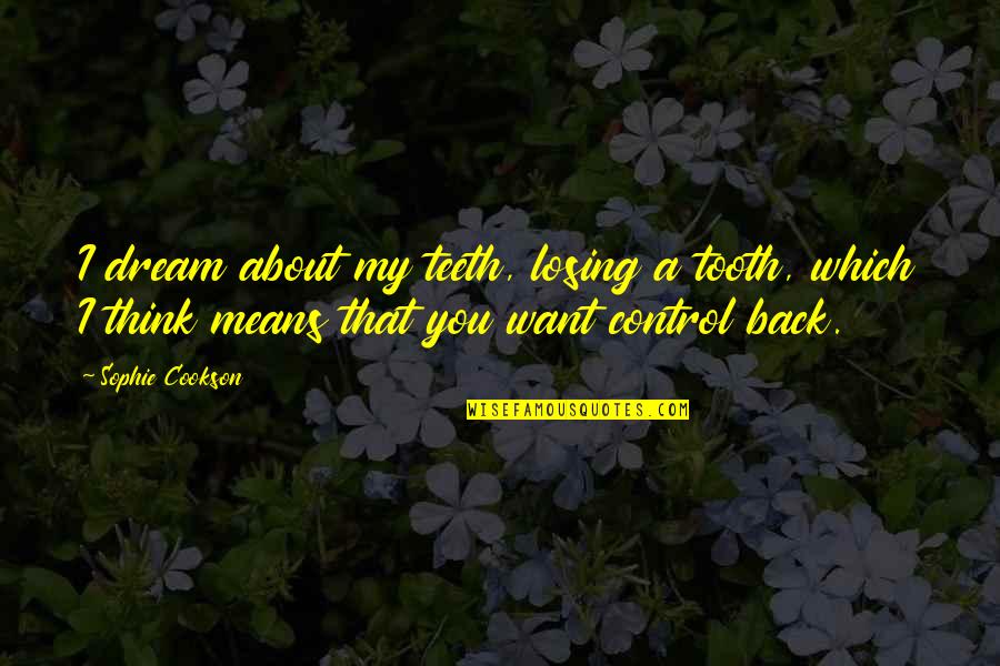 Helianthus Grosseserratus Quotes By Sophie Cookson: I dream about my teeth, losing a tooth, Helianthus Grosseserratus Quotes By Sophie Cookson: I dream about my teeth, losing a tooth,