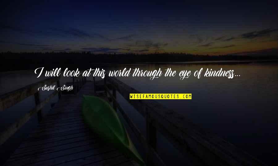 Helias Basketball Quotes By Sushil Singh: I will look at this world through the Helias Basketball Quotes By Sushil Singh: I will look at this world through the