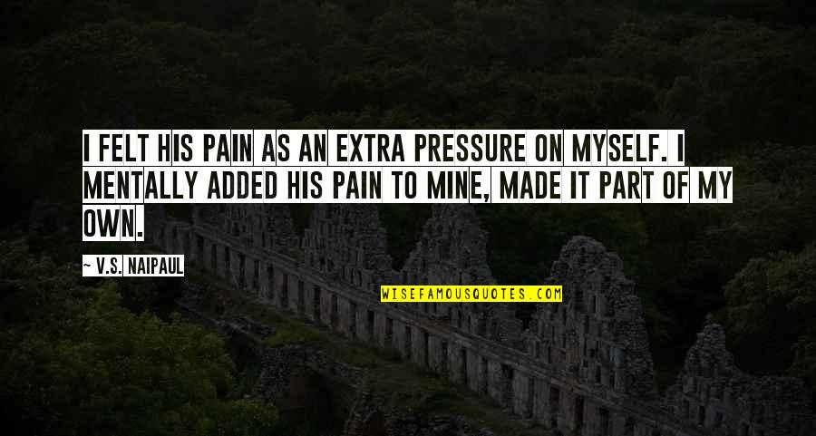 Helias Essential Oils Quotes By V.S. Naipaul: I felt his pain as an extra pressure Helias Essential Oils Quotes By V.S. Naipaul: I felt his pain as an extra pressure