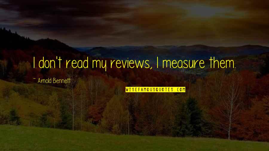 Heliax Quotes By Arnold Bennett: I don't read my reviews, I measure them.