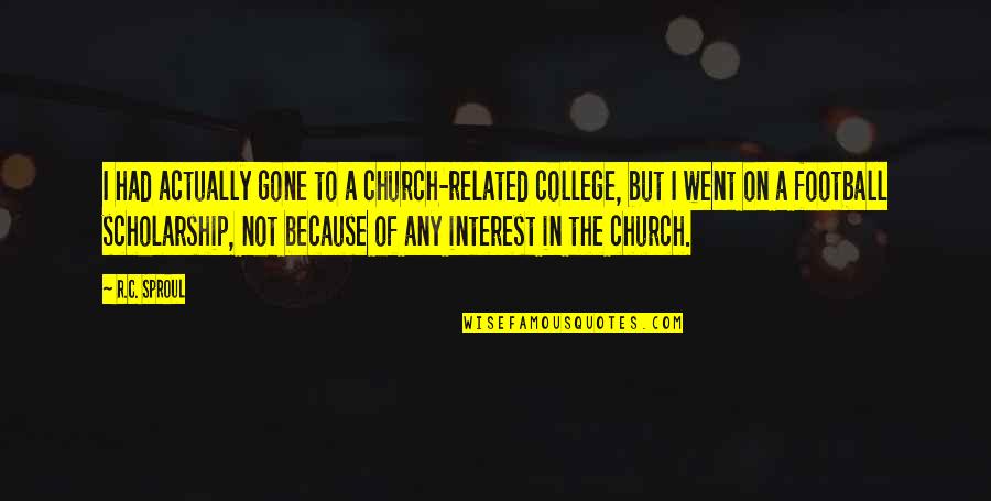 Heliax Quotes By R.C. Sproul: I had actually gone to a church-related college,