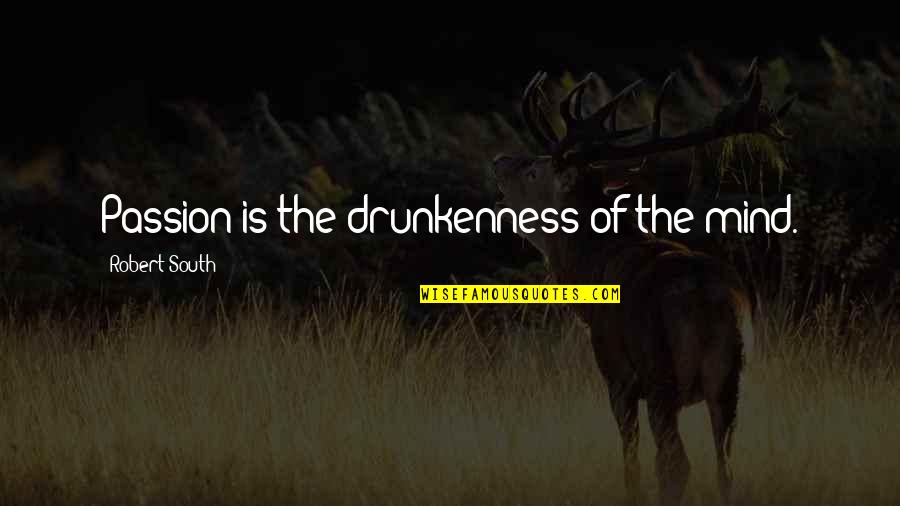 Heliax Quotes By Robert South: Passion is the drunkenness of the mind.