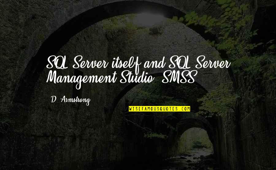 Heliberto Cano Quotes By D. Armstrong: SQL Server itself and SQL Server Management Studio Heliberto Cano Quotes By D. Armstrong: SQL Server itself and SQL Server Management Studio
