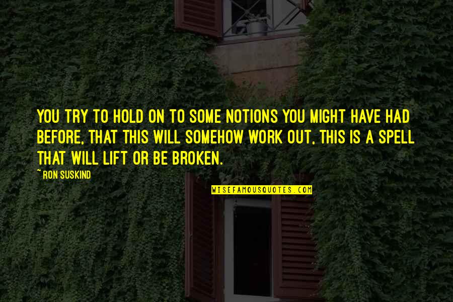 Heliberto Cano Quotes By Ron Suskind: You try to hold on to some notions Heliberto Cano Quotes By Ron Suskind: You try to hold on to some notions